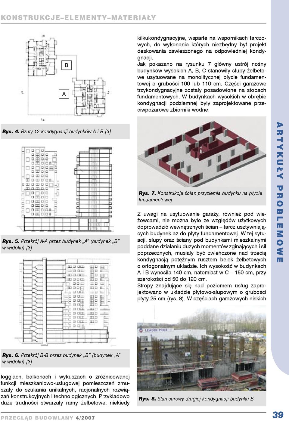 Części garażowe trzykondygnacyjne zostały posadowione na stopach fundamentowych. W budynkach wysokich w obrębie kondygnacji podziemnej były zaprojektowane przeciwpożarowe zbiorniki wodne. Rys. 4.