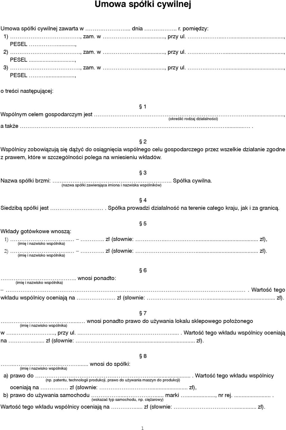 .... 2 Wspólnicy zobowiązują się dążyć do osiągnięcia wspólnego celu gospodarczego przez wszelkie działanie zgodne z prawem, które w szczególności polega na wniesieniu wkładów. 3 Nazwa spółki brzmi:.