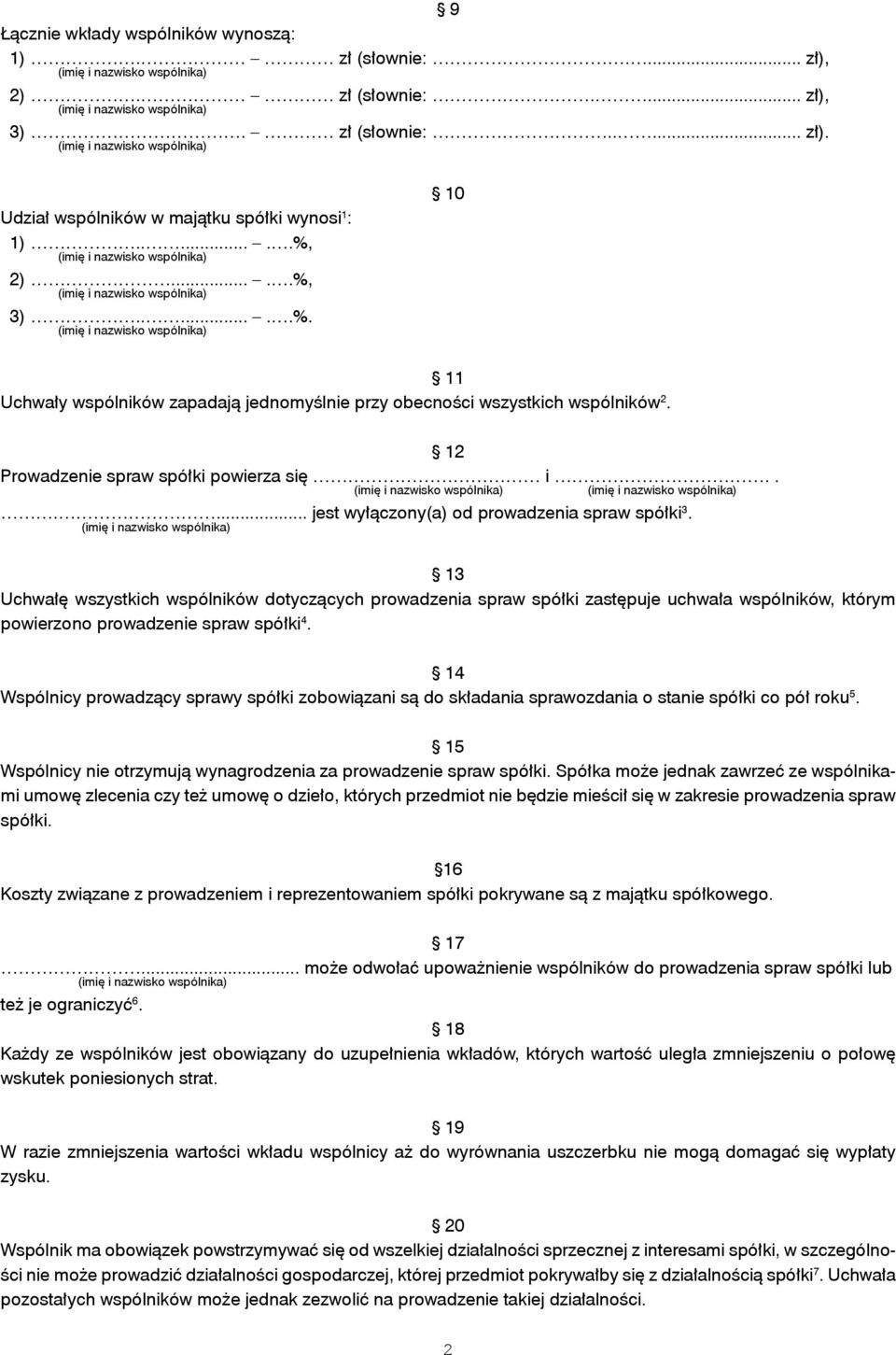 ..... jest wyłączony(a) od prowadzenia spraw spółki 3. 13 Uchwałę wszystkich wspólników dotyczących prowadzenia spraw spółki zastępuje uchwała wspólników, którym powierzono prowadzenie spraw spółki 4.