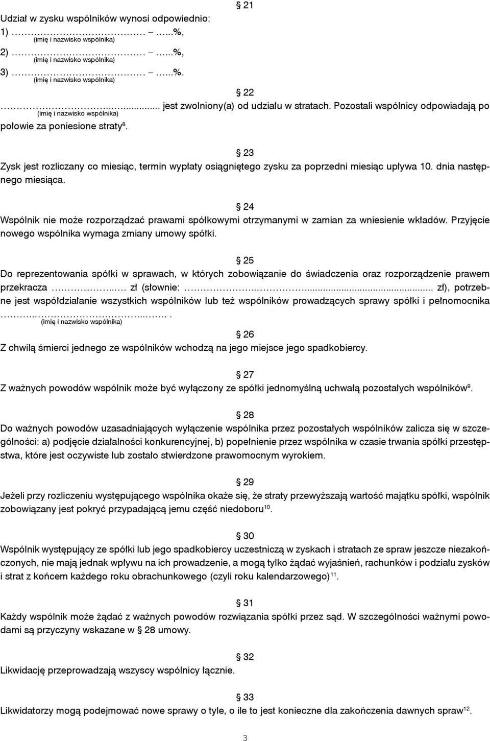 24 Wspólnik nie może rozporządzać prawami spółkowymi otrzymanymi w zamian za wniesienie wkładów. Przyjęcie nowego wspólnika wymaga zmiany umowy spółki.