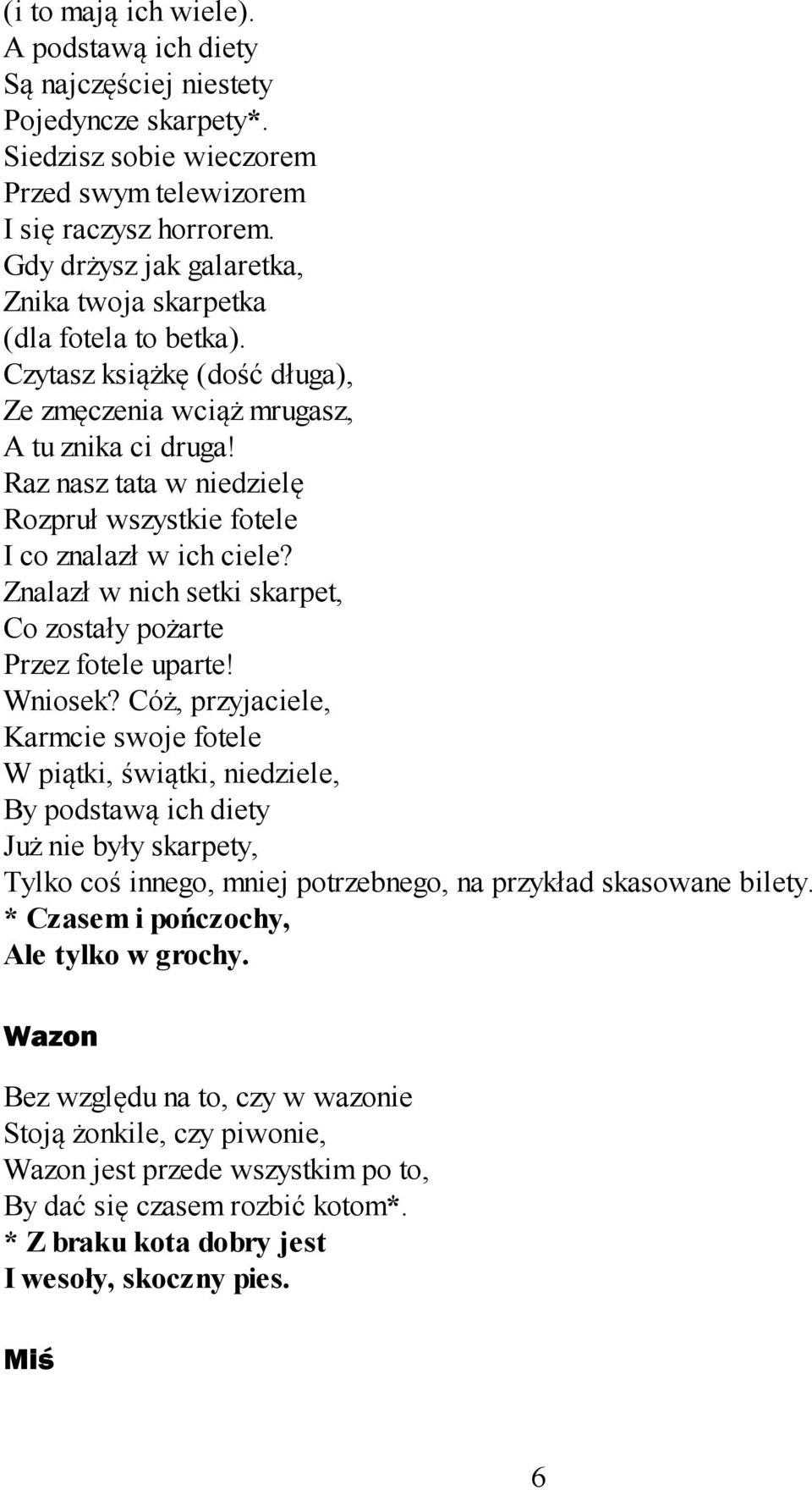 Raz nasz tata w niedzielę Rozpruł wszystkie fotele I co znalazł w ich ciele? Znalazł w nich setki skarpet, Co zostały pożarte Przez fotele uparte! Wniosek?