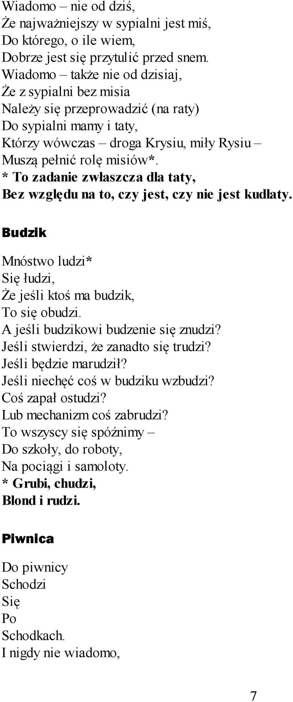 * To zadanie zwłaszcza dla taty, Bez względu na to, czy jest, czy nie jest kudłaty. Budzik Mnóstwo ludzi* Się łudzi, Że jeśli ktoś ma budzik, To się obudzi. A jeśli budzikowi budzenie się znudzi?