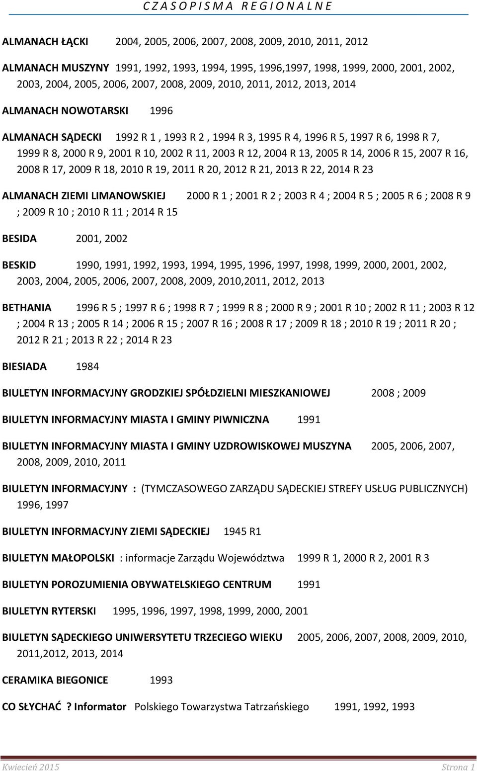 2002 R 11, 2003 R 12, 2004 R 13, 2005 R 14, 2006 R 15, 2007 R 16, 2008 R 17, 2009 R 18, 2010 R 19, 2011 R 20, 2012 R 21, 2013 R 22, 2014 R 23 ALMANACH ZIEMI LIMANOWSKIEJ 2000 R 1 ; 2001 R 2 ; 2003 R