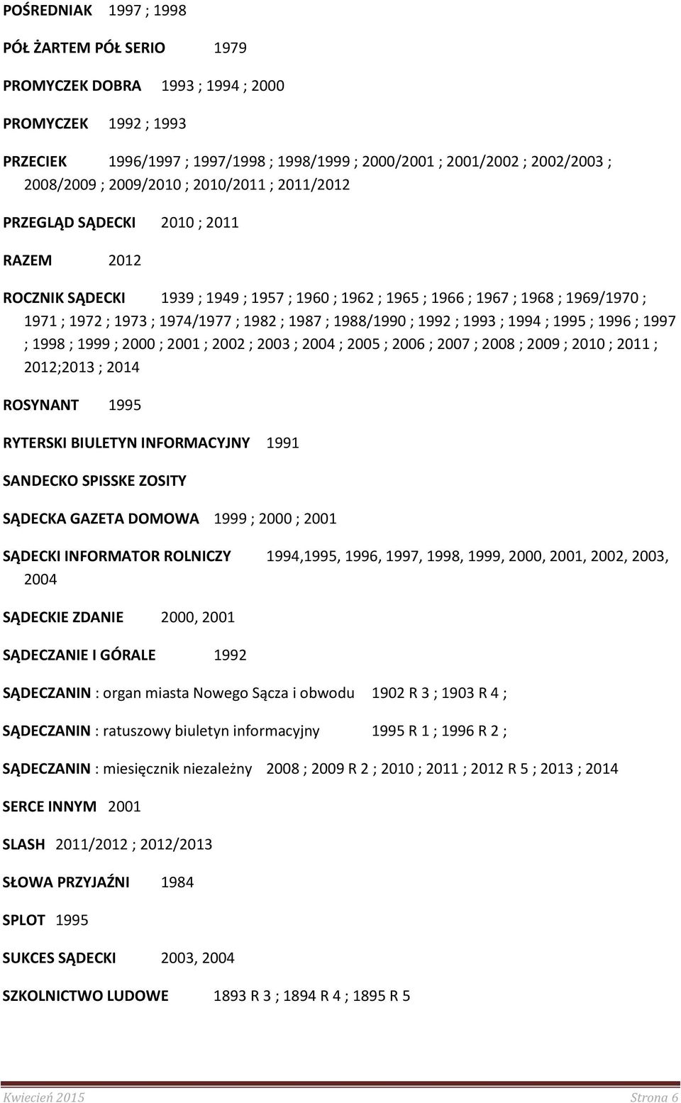 1982 ; 1987 ; 1988/1990 ; 1992 ; 1993 ; 1994 ; 1995 ; 1996 ; 1997 ; 1998 ; 1999 ; 2000 ; 2001 ; 2002 ; 2003 ; 2004 ; 2005 ; 2006 ; 2007 ; 2008 ; 2009 ; 2010 ; 2011 ; 2012;2013 ; 2014 ROSYNANT 1995