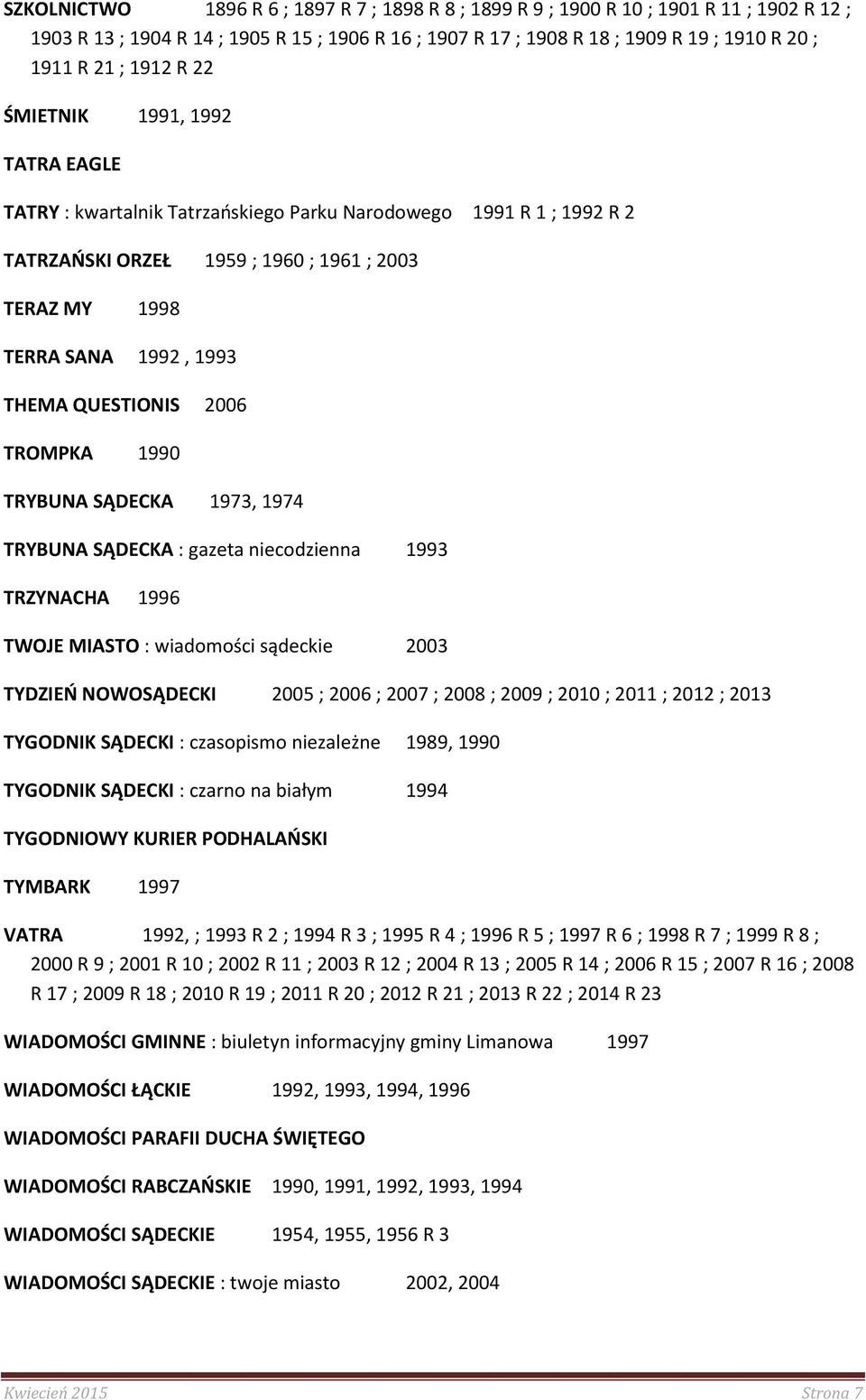 QUESTIONIS 2006 TROMPKA 1990 TRYBUNA SĄDECKA 1973, 1974 TRYBUNA SĄDECKA : gazeta niecodzienna 1993 TRZYNACHA 1996 TWOJE MIASTO : wiadomości sądeckie 2003 TYDZIEŃ NOWOSĄDECKI 2005 ; 2006 ; 2007 ; 2008