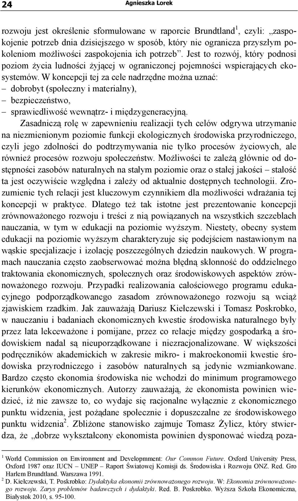 W koncepcji tej za cele nadrzędne można uznać: dobrobyt (społeczny i materialny), bezpieczeństwo, sprawiedliwość wewnątrz- i międzygeneracyjną.