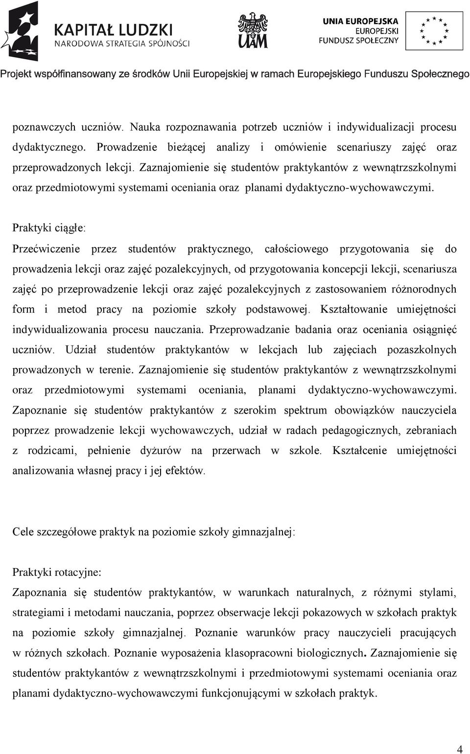 Praktyki ciągłe: Przećwiczenie przez studentów praktycznego, całościowego przygotowania się do prowadzenia lekcji oraz zajęć pozalekcyjnych, od przygotowania koncepcji lekcji, scenariusza zajęć po