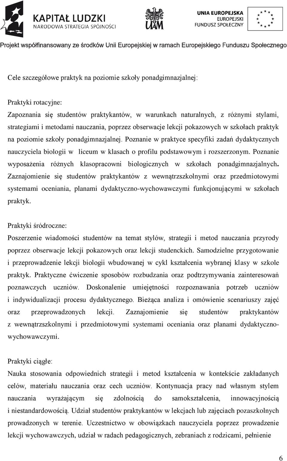 Poznanie w praktyce specyfiki zadań dydaktycznych nauczyciela biologii w liceum w klasach o profilu podstawowym i rozszerzonym.