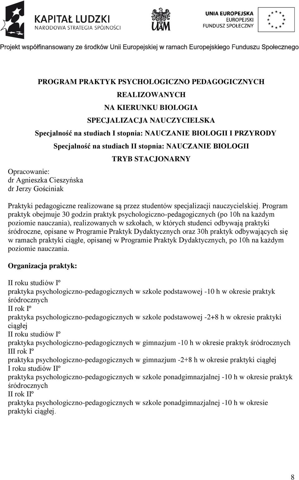 Program praktyk obejmuje 30 godzin praktyk psychologiczno-pedagogicznych (po 10h na każdym poziomie nauczania), realizowanych w szkołach, w których studenci odbywają praktyki śródroczne, opisane w