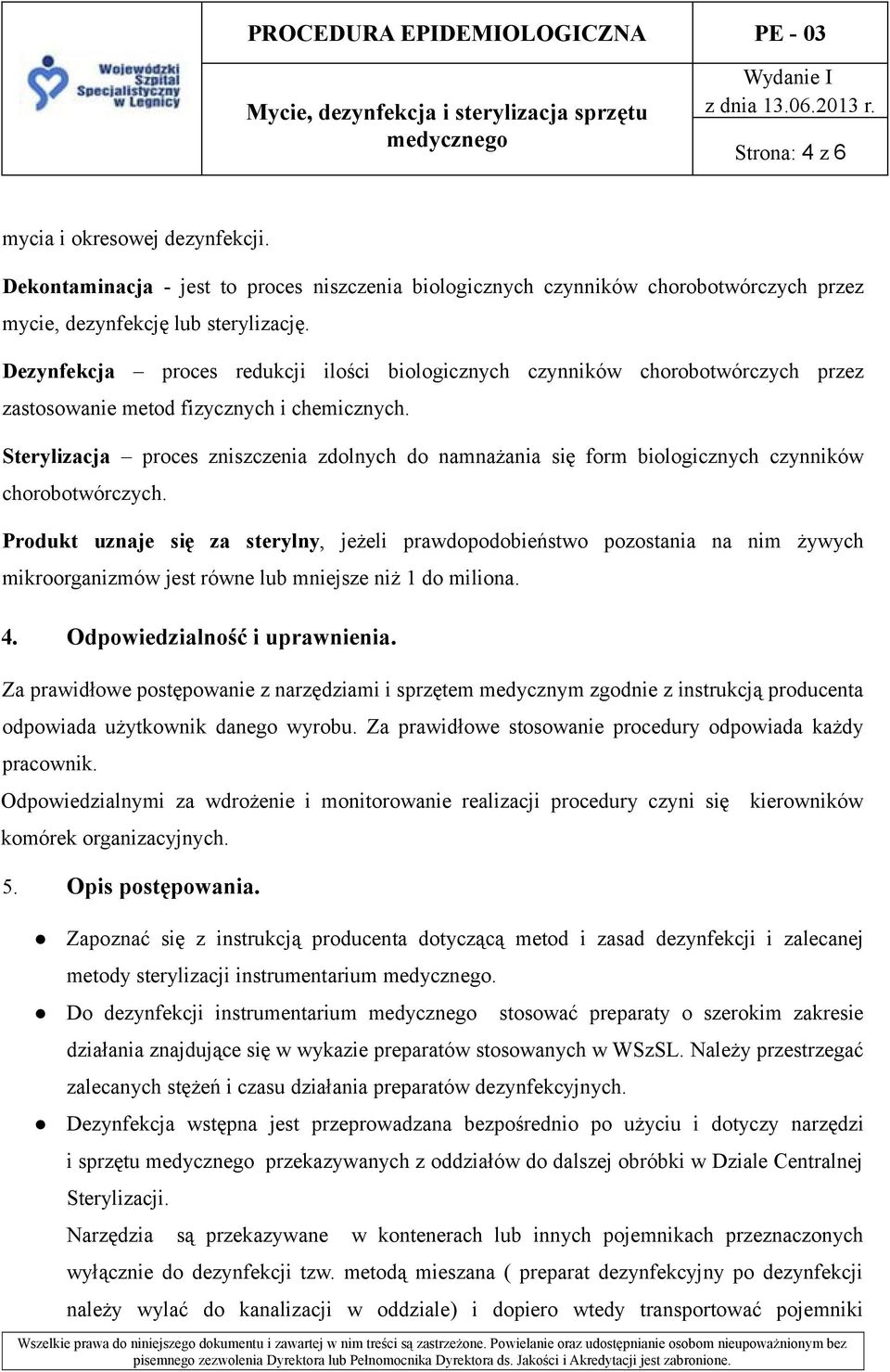 Sterylizacja proces zniszczenia zdolnych do namnażania się form biologicznych czynników chorobotwórczych.
