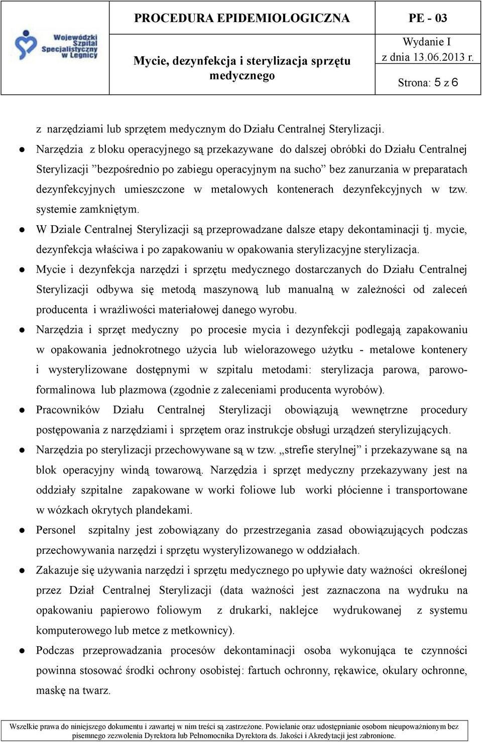 umieszczone w metalowych kontenerach dezynfekcyjnych w tzw. systemie zamkniętym. W Dziale Centralnej Sterylizacji są przeprowadzane dalsze etapy dekontaminacji tj.