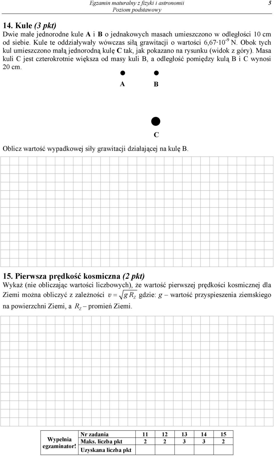 Masa kuli C jest czterokrotnie większa od masy kuli B, a odległość pomiędzy kulą B i C wynosi 20 cm. A B Oblicz wartość wypadkowej siły grawitacji działającej na kulę B. C 15.