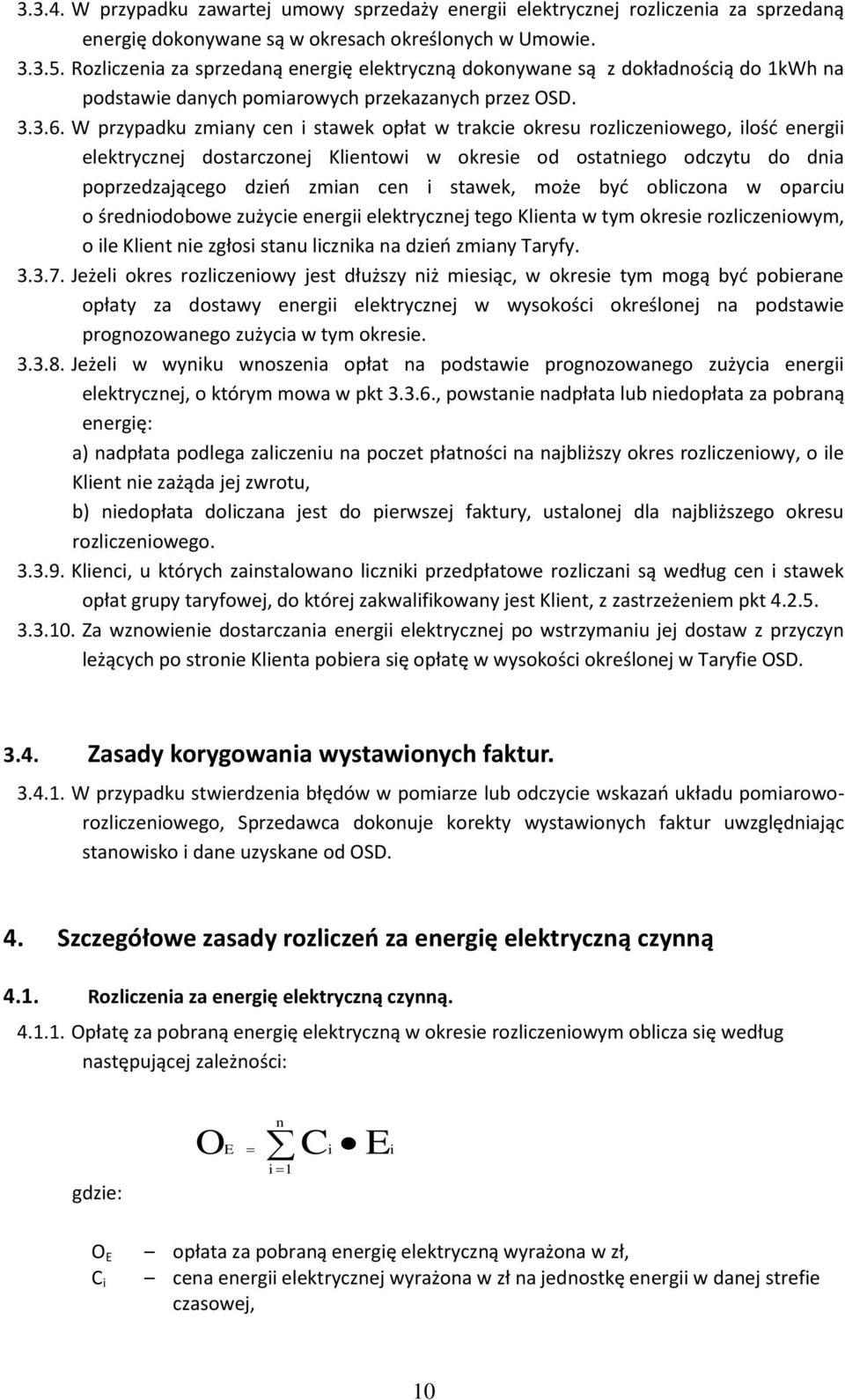 W przypadku zmiany cen i stawek opłat w trakcie okresu rozliczeniowego, ilość energii elektrycznej dostarczonej Klientowi w okresie od ostatniego odczytu do dnia poprzedzającego dzień zmian cen i