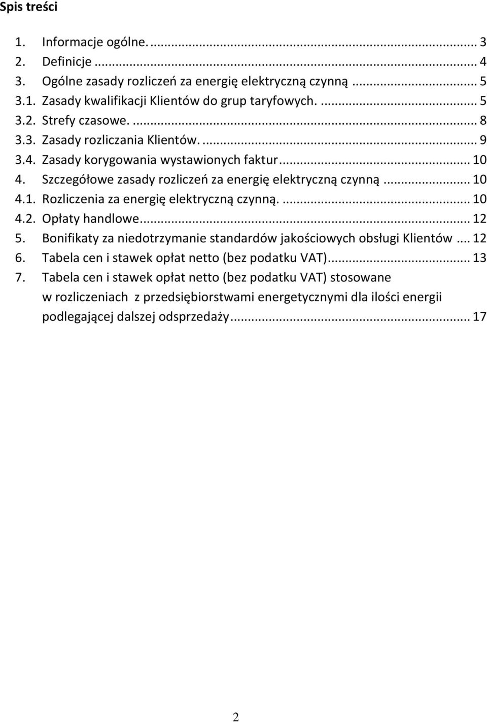 ... 10 4.2. Opłaty handlowe... 12 5. Bonifikaty za niedotrzymanie standardów jakościowych obsługi Klientów... 12 6. Tabela cen i stawek opłat netto (bez podatku VAT)... 13 7.