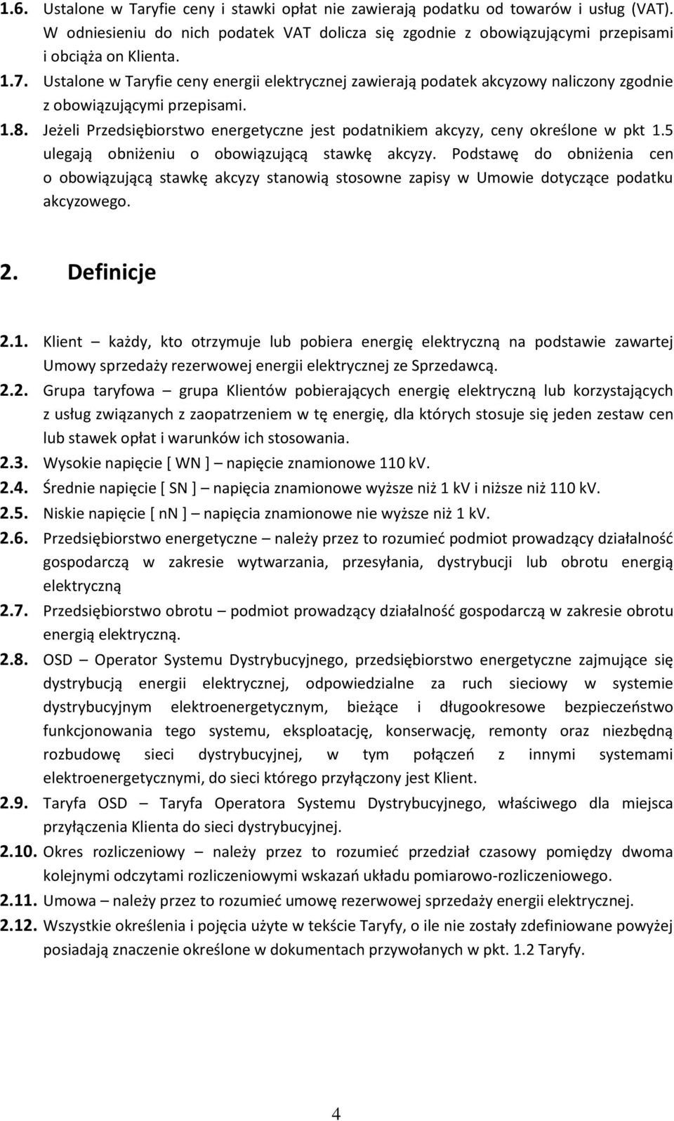 Jeżeli Przedsiębiorstwo energetyczne jest podatnikiem akcyzy, ceny określone w pkt 1.5 ulegają obniżeniu o obowiązującą stawkę akcyzy.