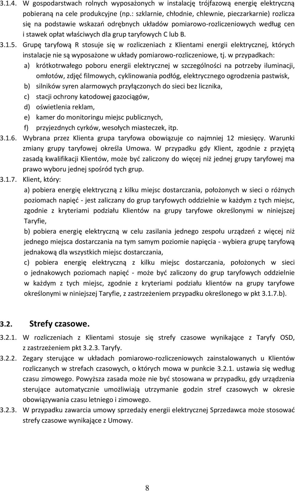 Grupę taryfową R stosuje się w rozliczeniach z Klientami energii elektrycznej, których instalacje nie są wyposażone w układy pomiarowo-rozliczeniowe, tj.