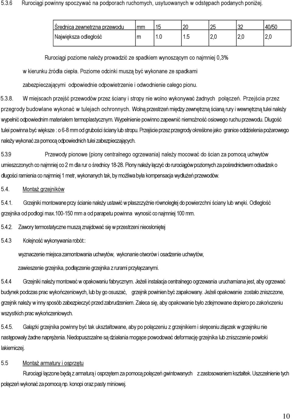 Poziome odcinki muszą być wykonane ze spadkami zabezpieczającymi odpowiednie odpowietrzenie i odwodnienie całego pionu. 5.3.8.