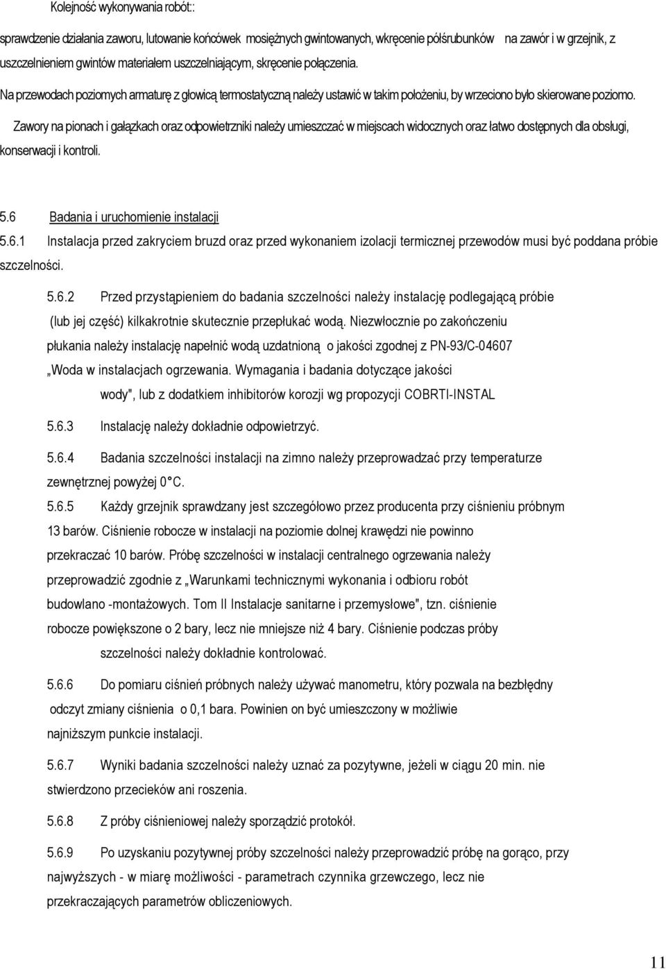 Zawory na pionach i gałązkach oraz odpowietrzniki należy umieszczać w miejscach widocznych oraz łatwo dostępnych dla obsługi, konserwacji i kontroli. 5.6 