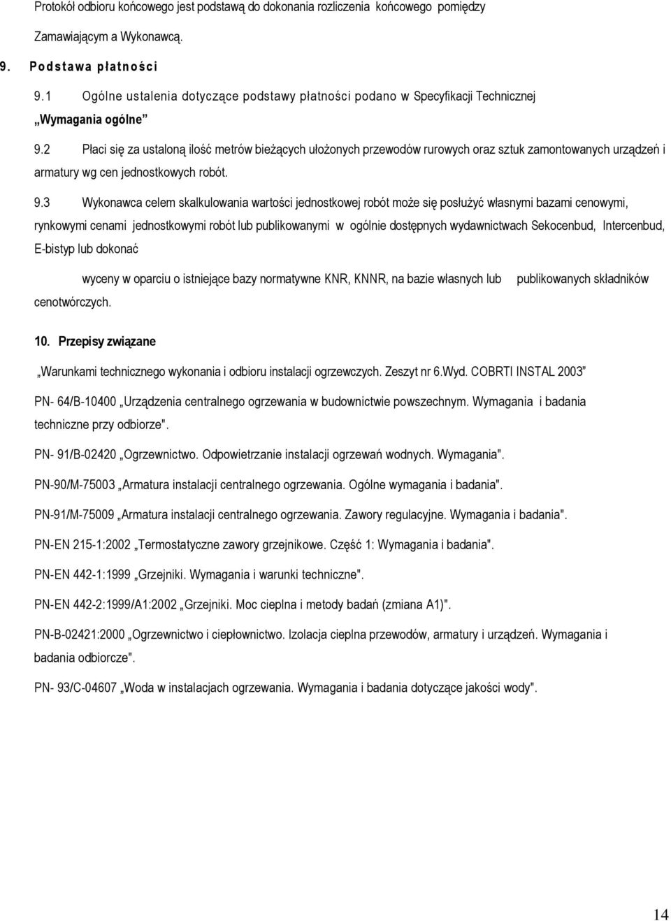 2 Płaci się za ustaloną ilość metrów bieżących ułożonych przewodów rurowych oraz sztuk zamontowanych urządzeń i armatury wg cen jednostkowych robót. 9.