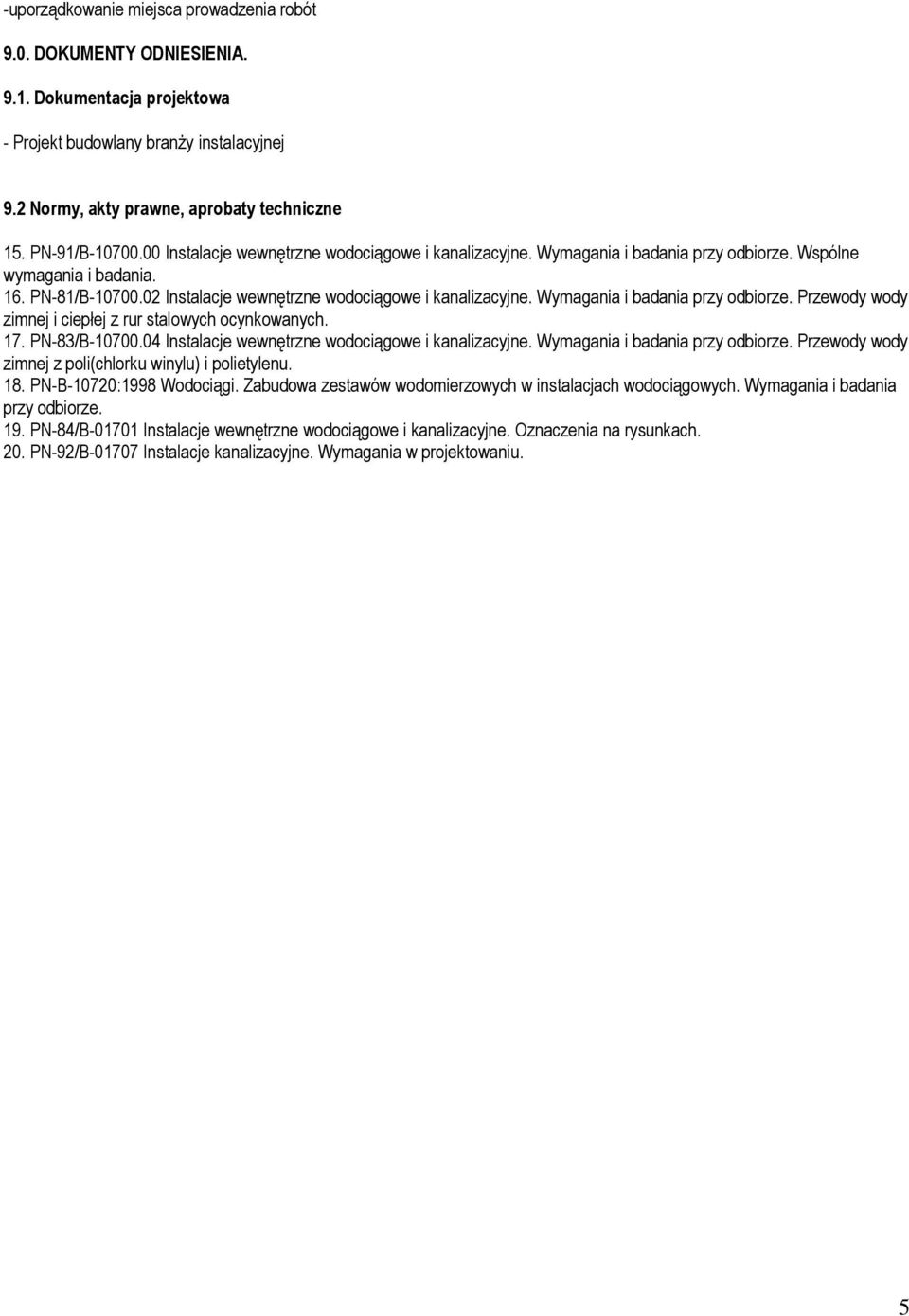 02 Instalacje wewnętrzne wodociągowe i kanalizacyjne. Wymagania i badania przy odbiorze. Przewody wody zimnej i ciepłej z rur stalowych ocynkowanych. 17. PN-83/B-10700.