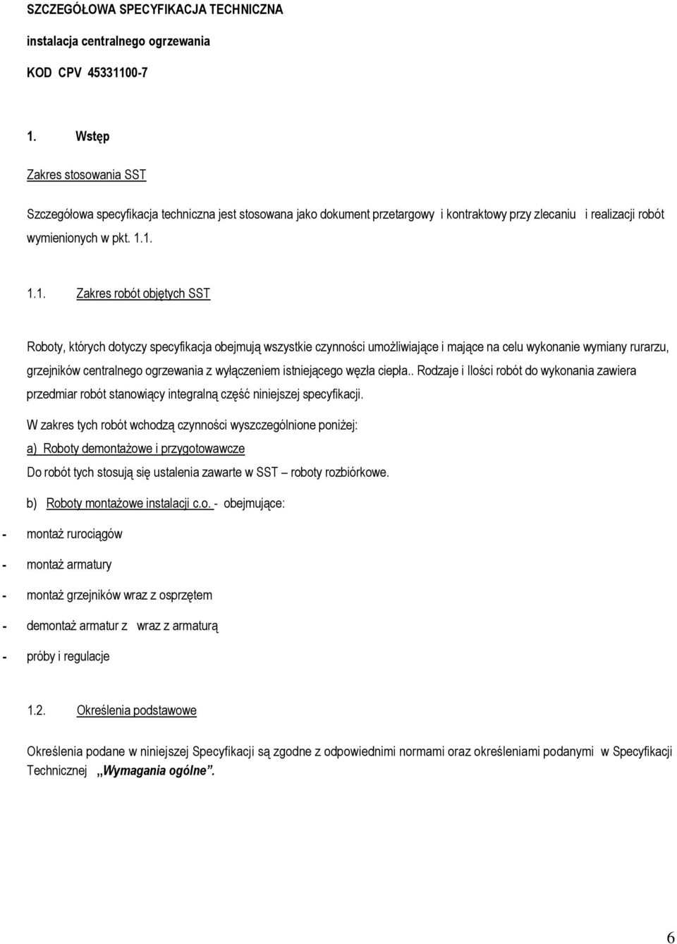 1. 1.1. Zakres robót objętych SST Roboty, których dotyczy specyfikacja obejmują wszystkie czynności umożliwiające i mające na celu wykonanie wymiany rurarzu, grzejników centralnego ogrzewania z