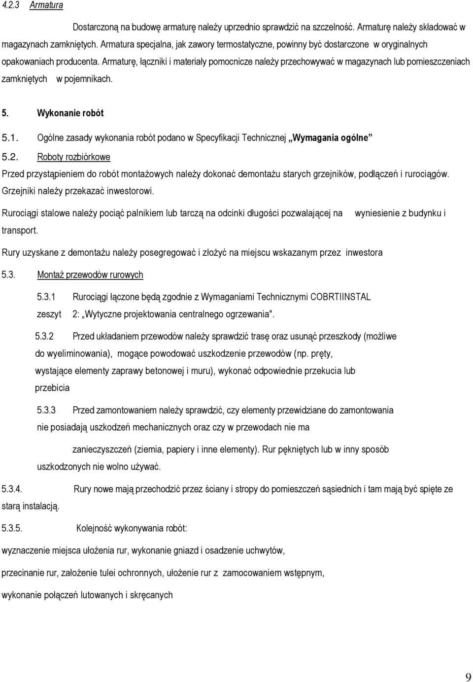 Armaturę, łączniki i materiały pomocnicze należy przechowywać w magazynach lub pomieszczeniach zamkniętych w pojemnikach. 5. Wykonanie robót 5.1.