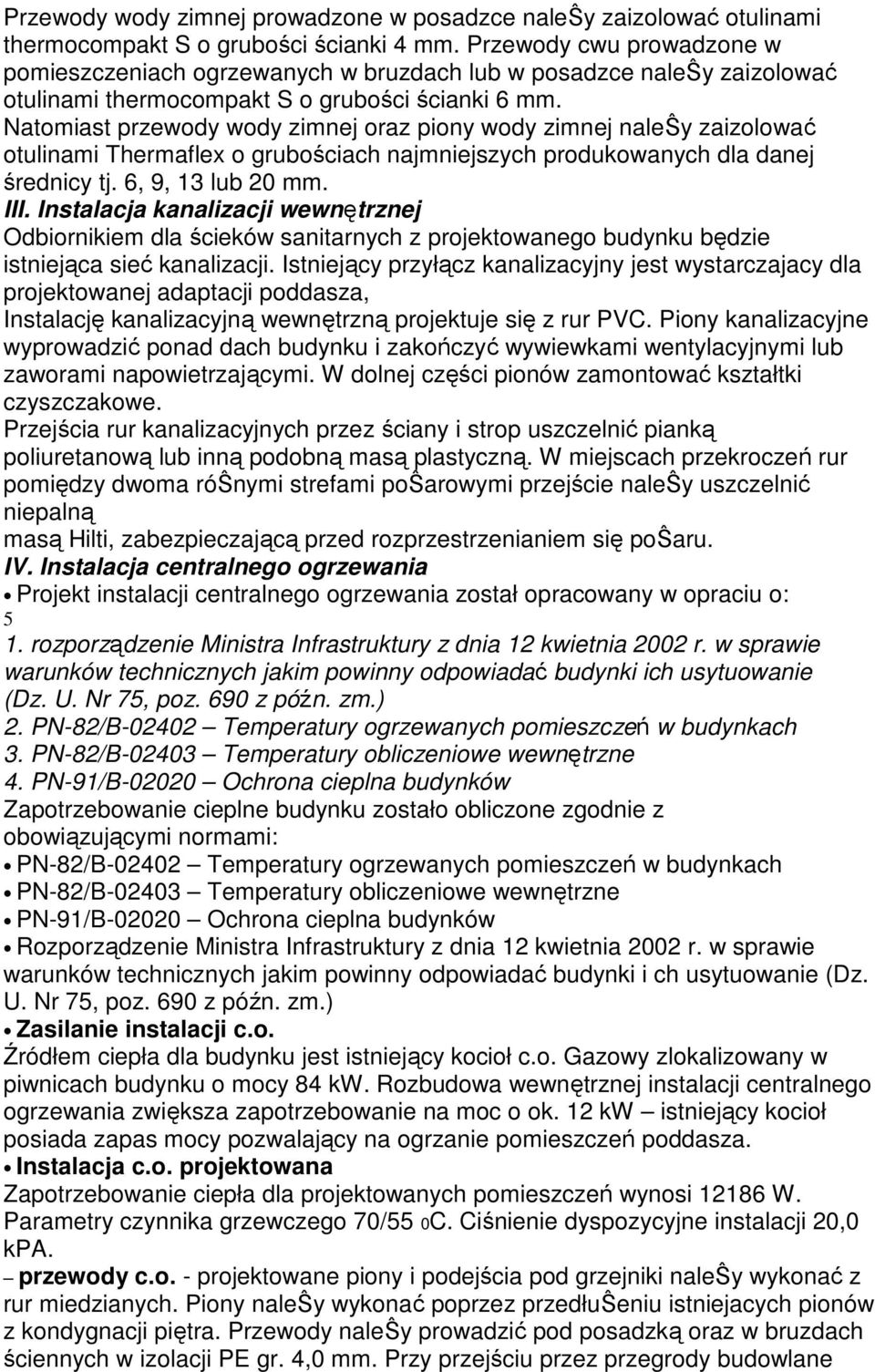 Natomiast przewody wody zimnej oraz piony wody zimnej naleŝy zaizolować otulinami Thermaflex o grubościach najmniejszych produkowanych dla danej średnicy tj. 6, 9, 13 lub 20 mm. III.