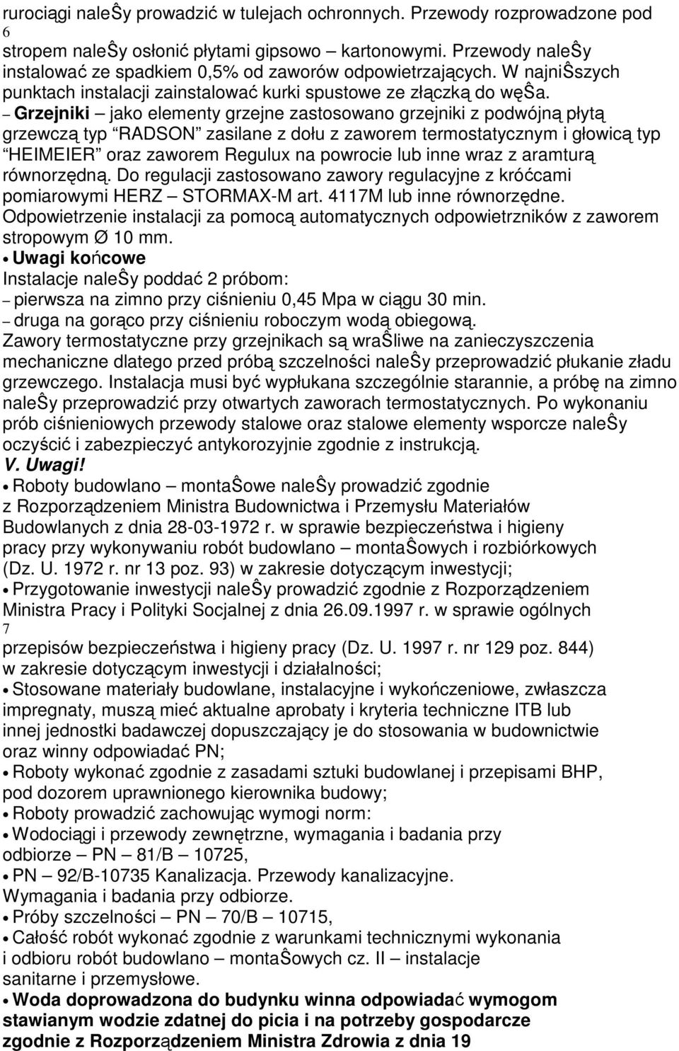 Grzejniki jako elementy grzejne zastosowano grzejniki z podwójną płytą grzewczą typ RADSON zasilane z dołu z zaworem termostatycznym i głowicą typ HEIMEIER oraz zaworem Regulux na powrocie lub inne