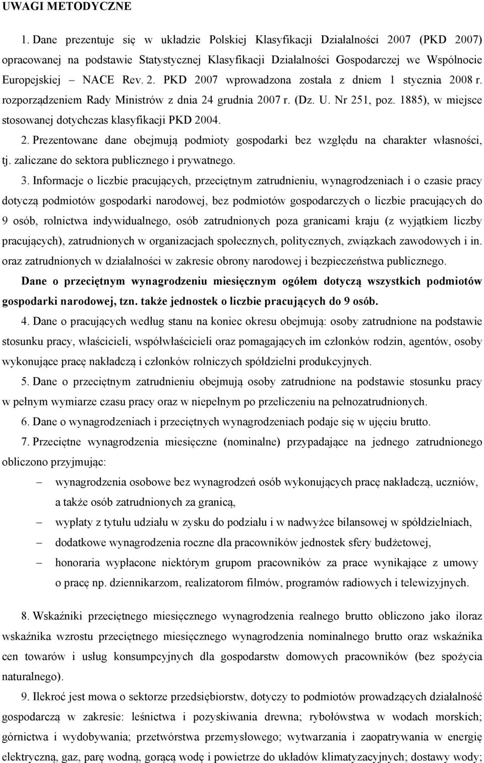 rozporządzeniem Rady Ministrów z dnia 24 grudnia 2007 r. (Dz. U. Nr 251, poz. 1885), w miejsce stosowanej dotychczas klasyfikacji PKD 2004. 2. Prezentowane dane oejmują podmioty gospodarki ez względu na charakter własności, tj.