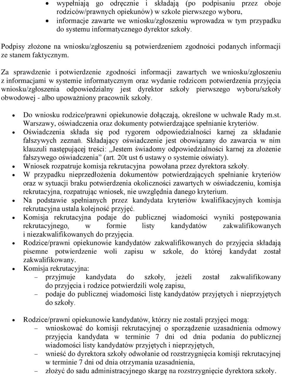 Za sprawdzenie i potwierdzenie zgodności informacji zawartych we wniosku/zgłoszeniu z informacjami w systemie informatycznym oraz wydanie rodzicom potwierdzenia przyjęcia wniosku/zgłoszenia