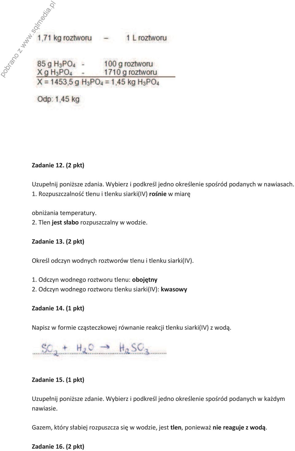 Odczyn wodnego roztworu tlenku siarki(iv): kwasowy Zadanie 14. (1 pkt) Napisz w formie cząsteczkowej równanie reakcji tlenku siarki(iv) z wodą. Zadanie 15.