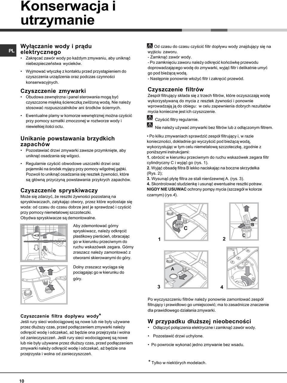 Czyszczenie zmywarki Obudowa zewnêtrzna i panel sterowania mog¹ byæ czyszczone miêkk¹ œciereczk¹ zwil on¹ wod¹. Nie nale y stosowaæ rozpuszczalników ani œrodków œciernych.