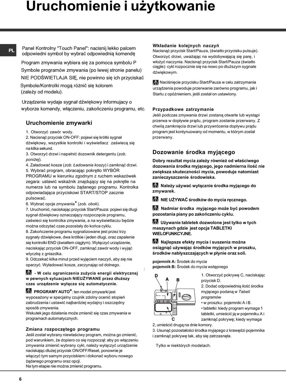 Urządzenie wydaje sygnał dźwiękowy informujacy o wyborze komendy, włączeniu, zakończeniu programu, etc. Uruchomienie zmywarki 1. Otworzyæ zawór wody. 2.