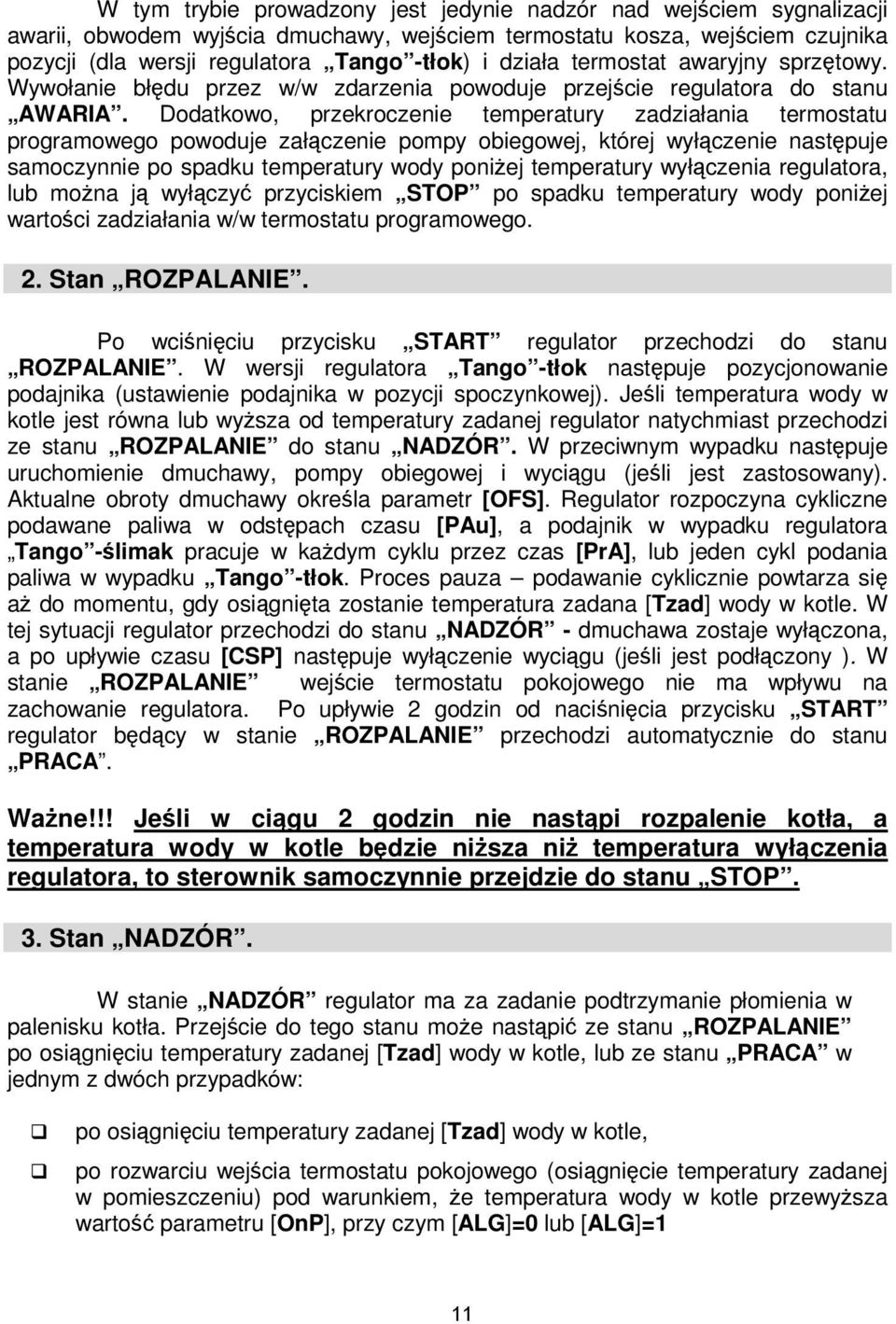 Dodatkowo, przekroczenie temperatury zadziałania termostatu programowego powoduje załączenie pompy obiegowej, której wyłączenie następuje samoczynnie po spadku temperatury wody poniżej temperatury