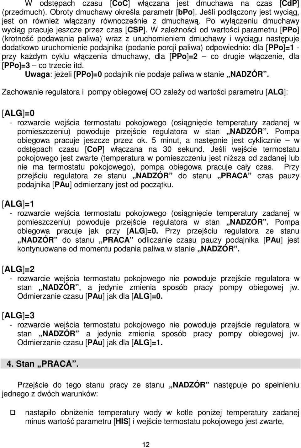 W zależności od wartości parametru [PPo] (krotność podawania paliwa) wraz z uruchomieniem dmuchawy i wyciągu następuje dodatkowo uruchomienie podajnika (podanie porcji paliwa) odpowiednio: dla