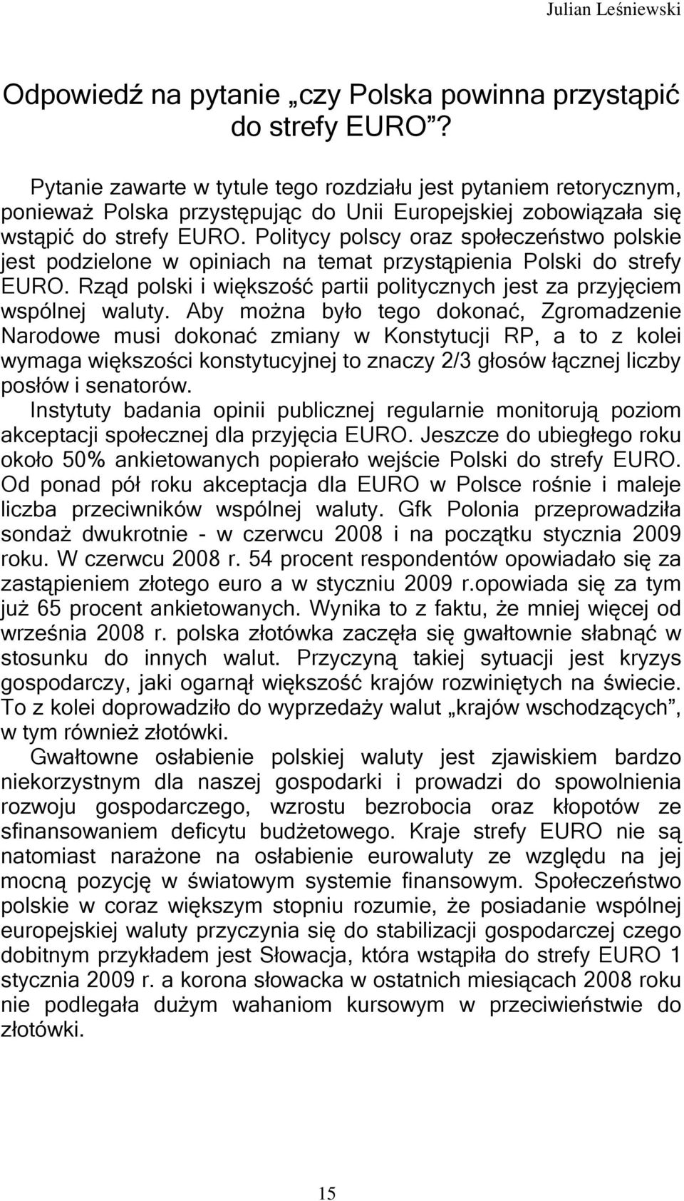 Politycy polscy oraz społeczeństwo polskie jest podzielone w opiniach na temat przystąpienia Polski do strefy EURO. Rząd polski i większość partii politycznych jest za przyjęciem wspólnej waluty.