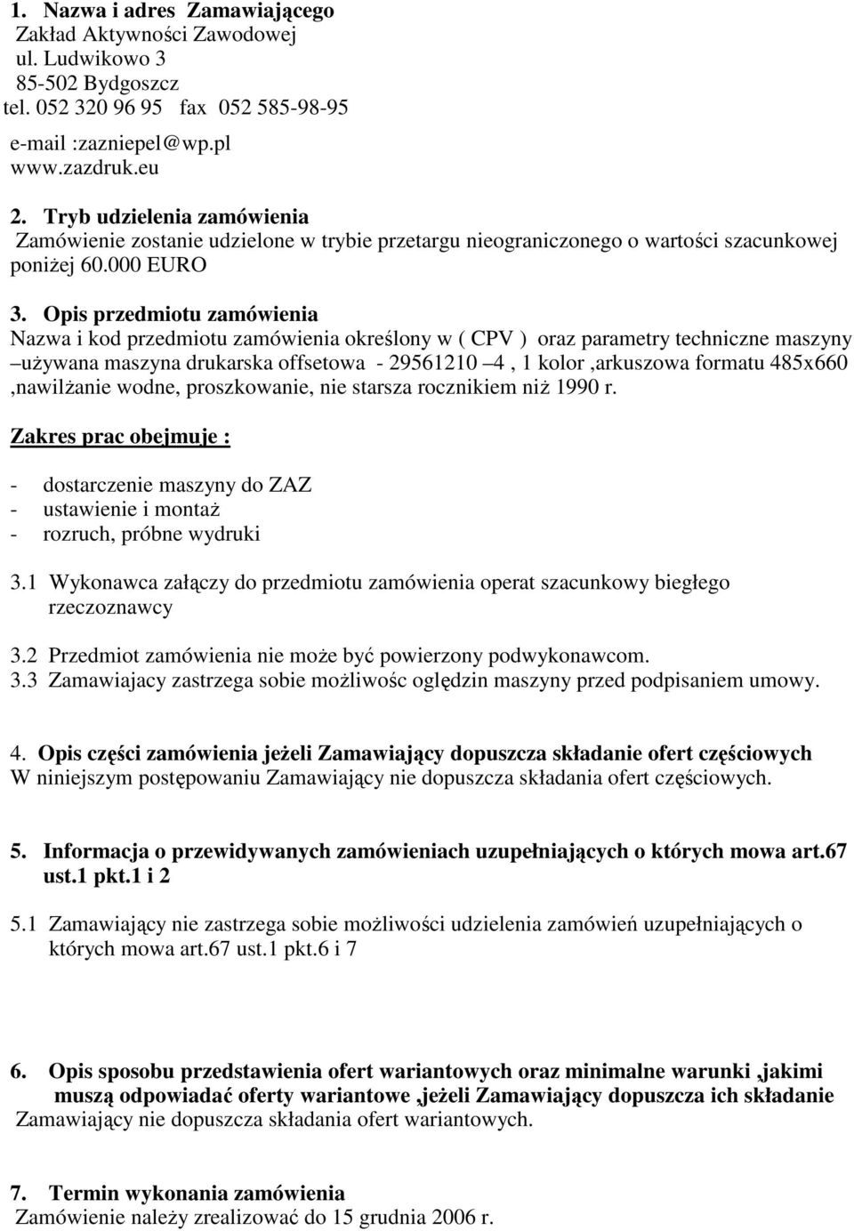 Opis przedmiotu zamówienia Nazwa i kod przedmiotu zamówienia określony w ( CPV ) oraz parametry techniczne maszyny uŝywana maszyna drukarska offsetowa - 29561210 4, 1 kolor,arkuszowa formatu