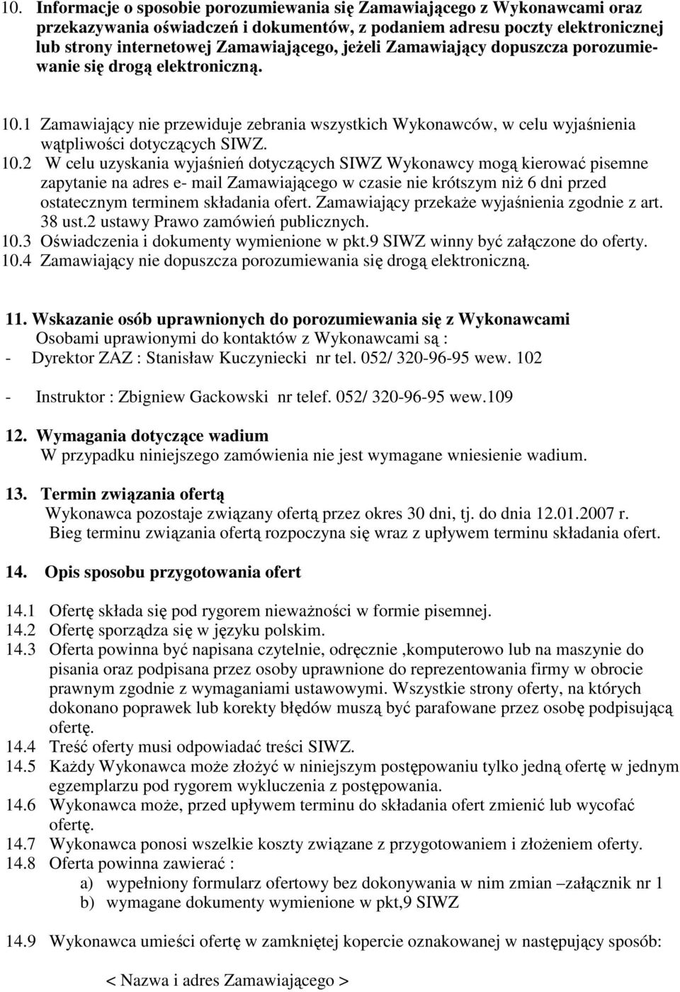 1 Zamawiający nie przewiduje zebrania wszystkich Wykonawców, w celu wyjaśnienia wątpliwości dotyczących SIWZ. 10.