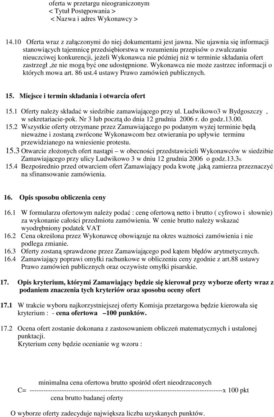 zastrzegł,ŝe nie mogą być one udostępnione. Wykonawca nie moŝe zastrzec informacji o których mowa art. 86 ust.4 ustawy Prawo zamówień publicznych. 15. Miejsce i termin składania i otwarcia ofert 15.