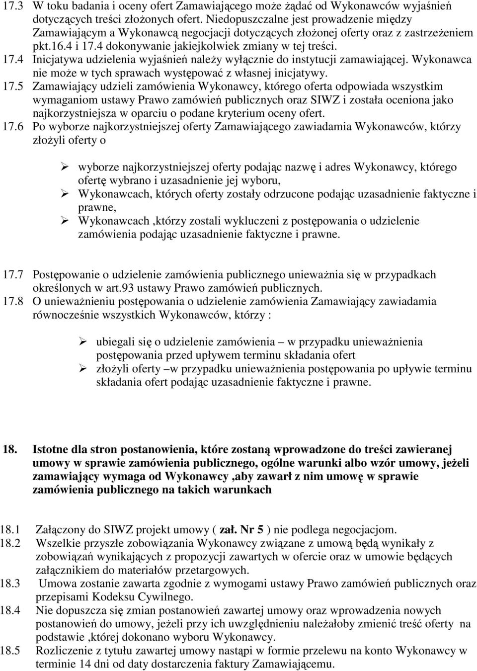 4 dokonywanie jakiejkolwiek zmiany w tej treści. 17.4 Inicjatywa udzielenia wyjaśnień naleŝy wyłącznie do instytucji zamawiającej. Wykonawca nie moŝe w tych sprawach występować z własnej inicjatywy.