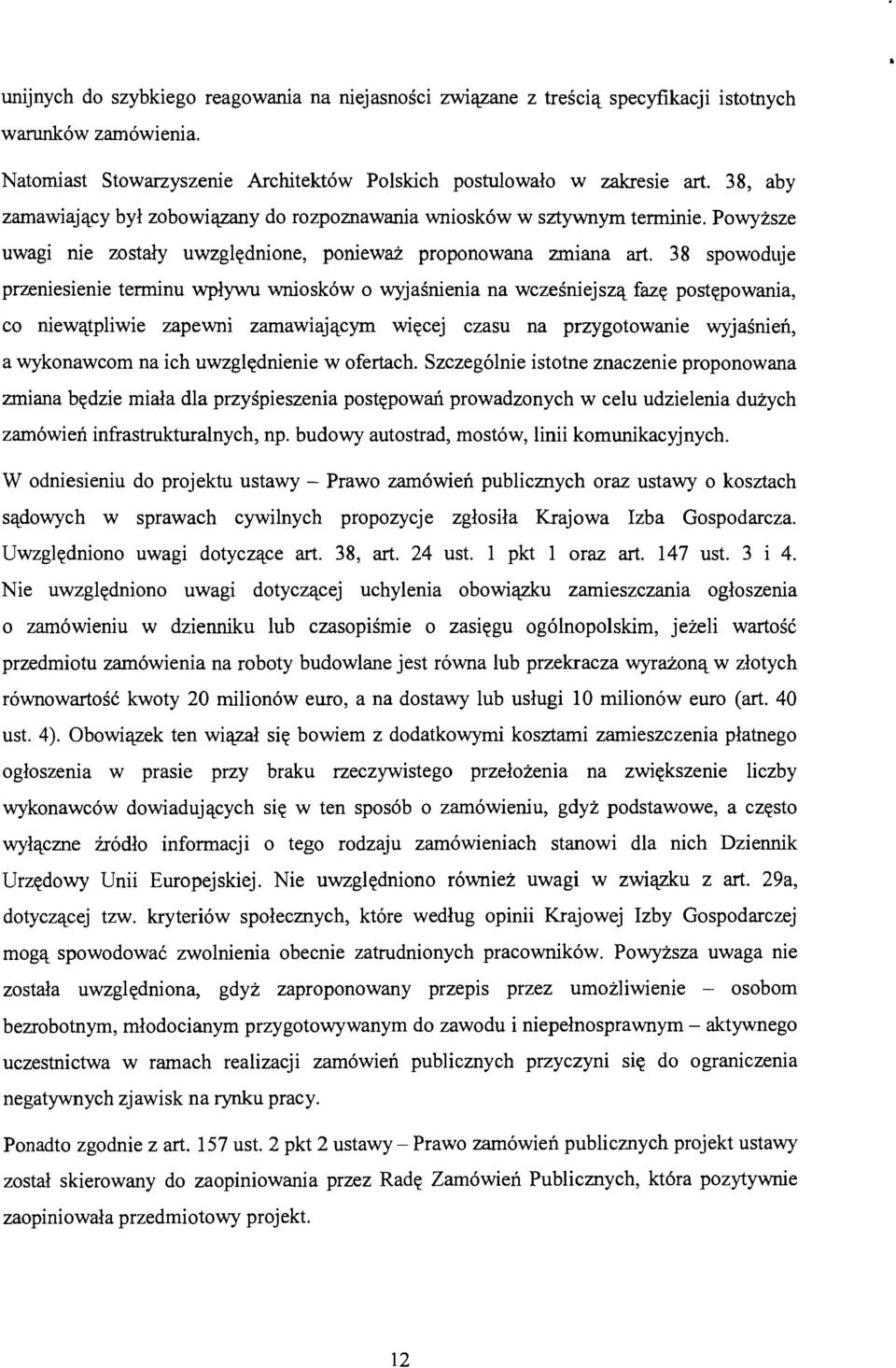 38 spowoduje przeniesienie terminu wpływu wniosków o wyjaśnienia na wcześniejszą fazę postępowania, co niewątpliwie zapewni zamawiającym więcej czasu na przygotowanie wyjaśnień, a wykonawcom na ich