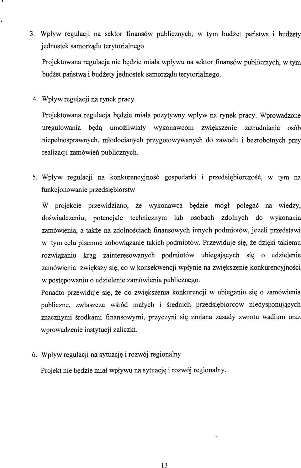 Wprowadzone uregulowania będą umożliwiały wykonawcom zwiększenie zatrudniania osób niepełnosprawnych, młodocianych przygotowywanych do zawodu i bezrobotnych przy realizacji zamówień publicznych. 5.