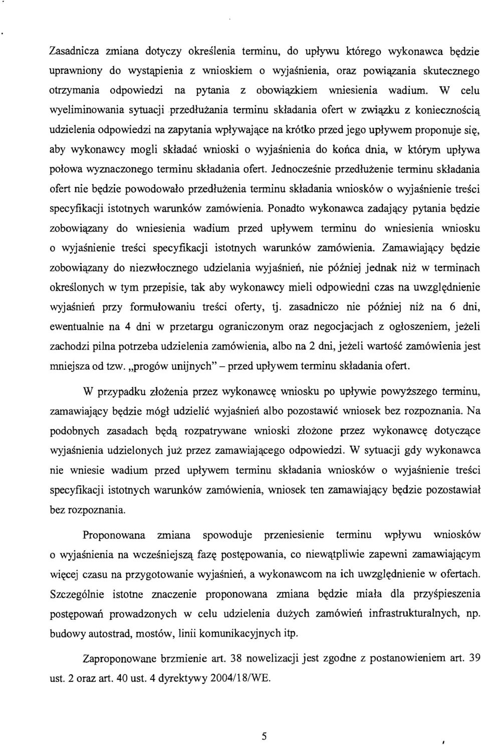 W celu wyeliminowania sytuacji przedłużania terminu składania ofert w związku z koniecznością udzielenia odpowiedzi na zapytania wpływające na krótko przed jego upływem proponuje się, aby wykonawcy