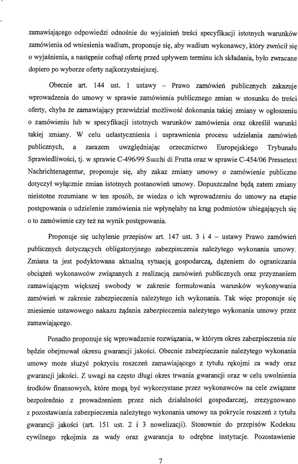 1 ustawy - Prawo zamówień publicznych zakazuje wprowadzenia do umowy w sprawie zamówienia publicznego zmian w stosunku do treści oferty, chyba że zamawiający przewidział możliwość dokonania takiej