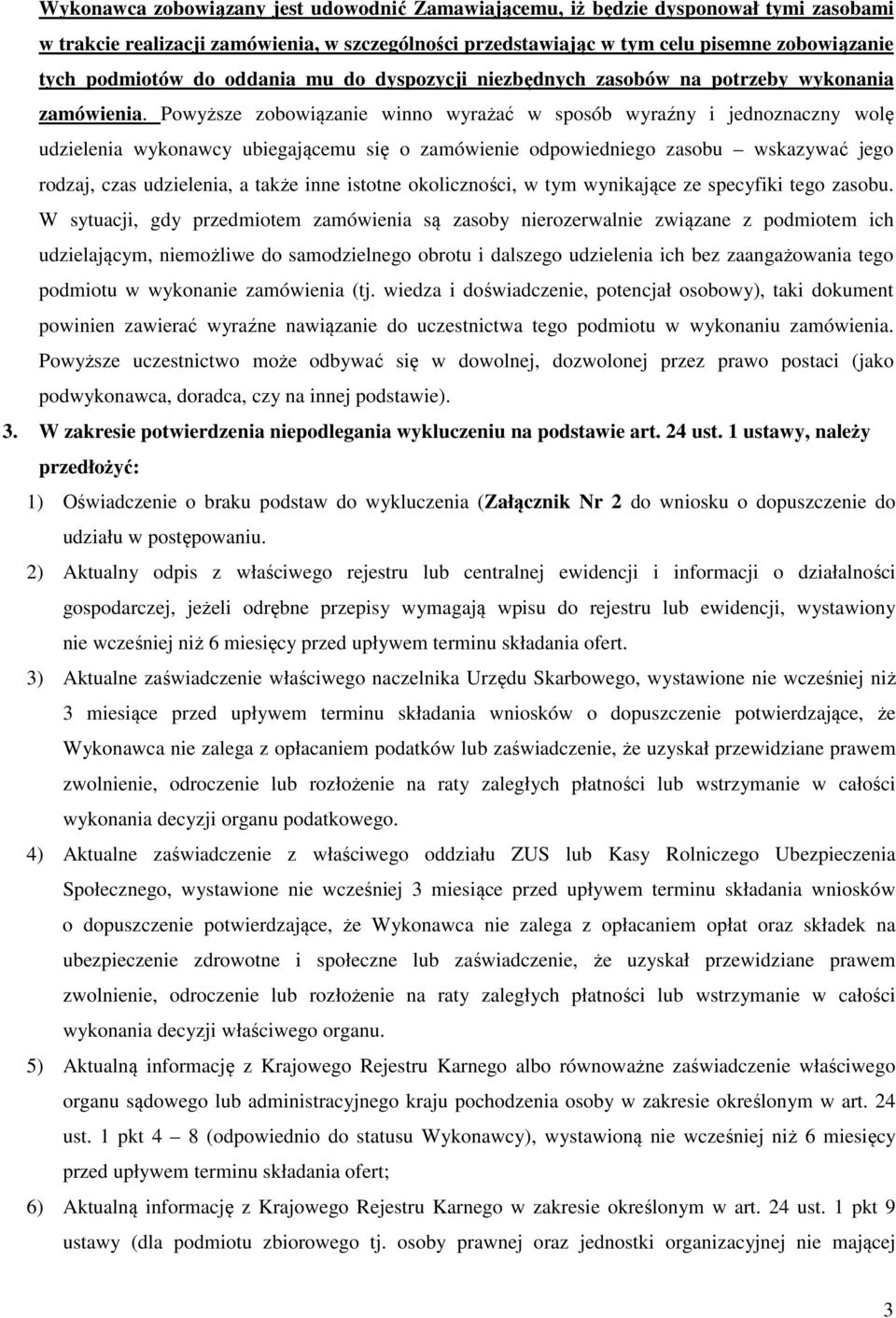Powyższe zobowiązanie winno wyrażać w sposób wyraźny i jednoznaczny wolę udzielenia wykonawcy ubiegającemu się o zamówienie odpowiedniego zasobu wskazywać jego rodzaj, czas udzielenia, a także inne