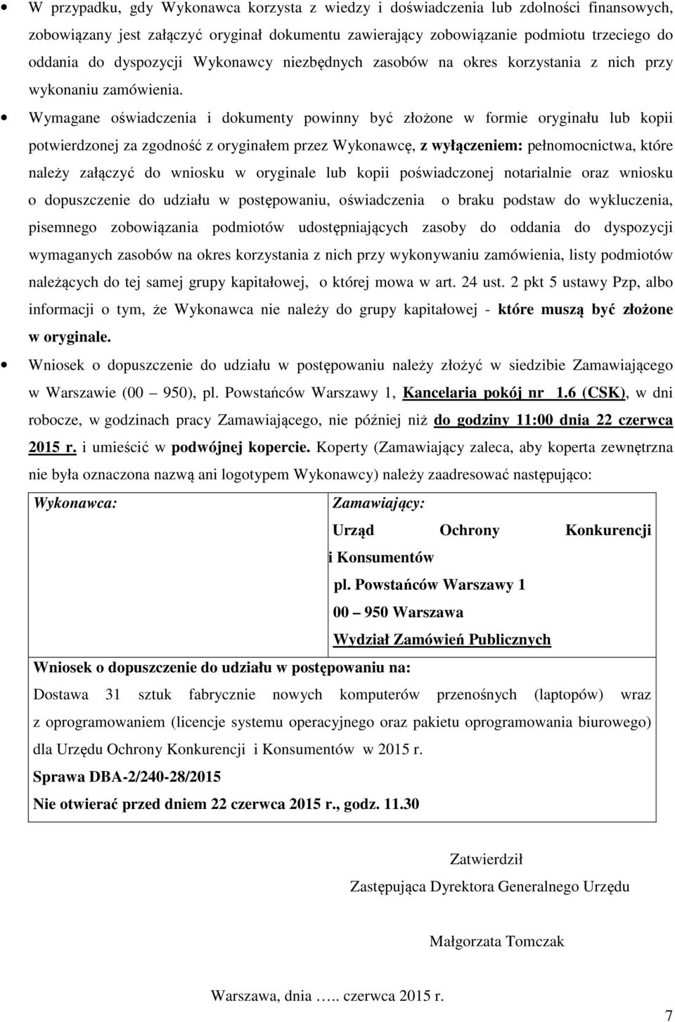 Wymagane oświadczenia i dokumenty powinny być złożone w formie oryginału lub kopii potwierdzonej za zgodność z oryginałem przez Wykonawcę, z wyłączeniem: pełnomocnictwa, które należy załączyć do