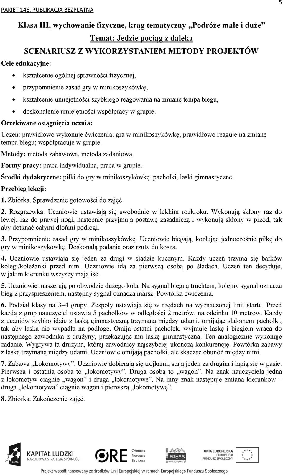 Uczeń: prawidłowo wykonuje ćwiczenia; gra w minikoszykówkę; prawidłowo reaguje na zmianę tempa biegu; współpracuje w grupie. Metody: metoda zabawowa, metoda zadaniowa.