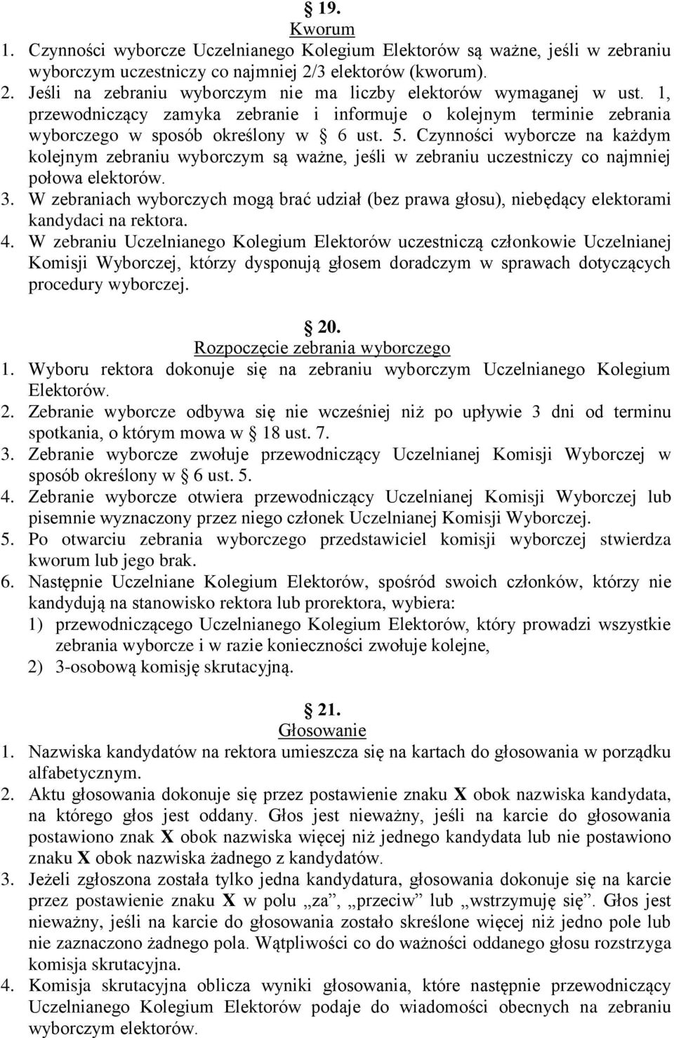 Czynności wyborcze na każdym kolejnym zebraniu wyborczym są ważne, jeśli w zebraniu uczestniczy co najmniej połowa elektorów. 3.