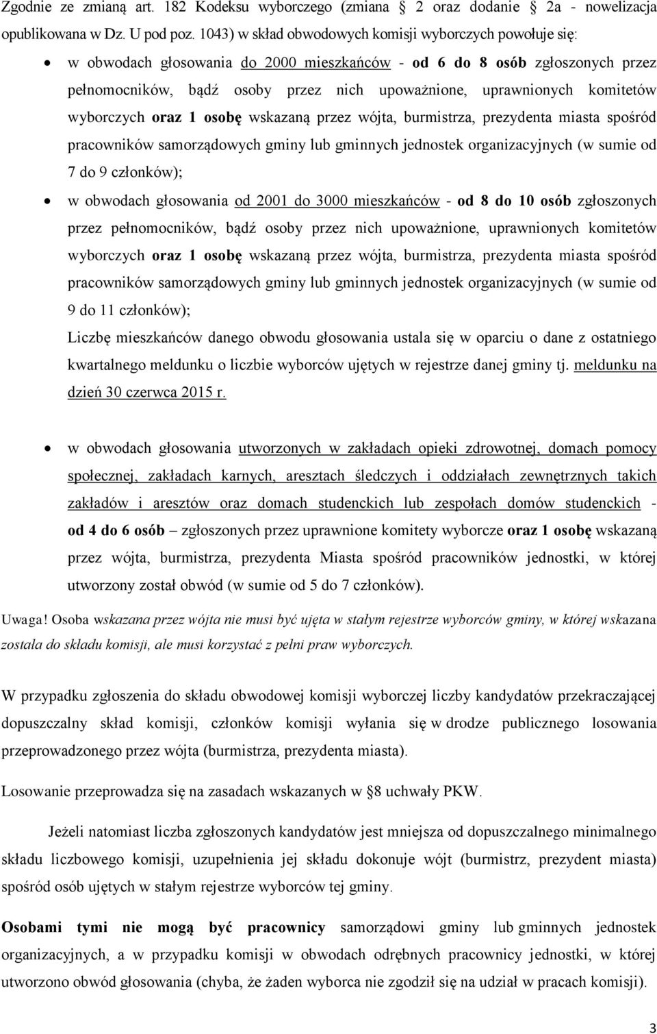 komitetów wyborczych oraz 1 osobę wskazaną przez wójta, burmistrza, prezydenta miasta spośród pracowników samorządowych gminy lub gminnych jednostek organizacyjnych (w sumie od 7 do 9 członków); w