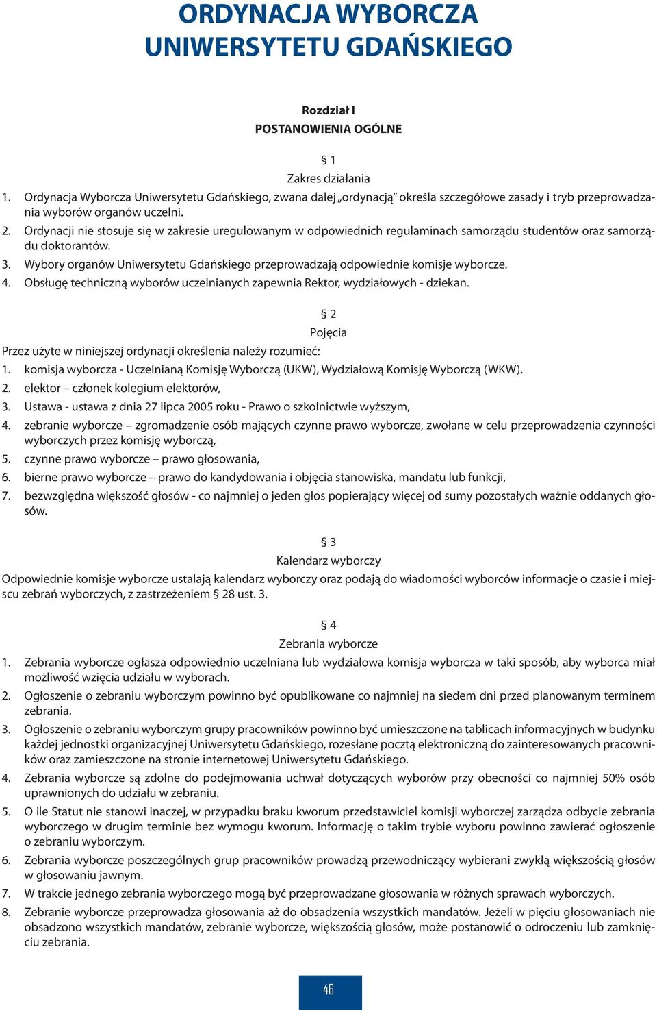 Ordynacji nie stosuje się w zakresie uregulowanym w odpowiednich regulaminach samorządu studentów oraz samorządu doktorantów. 3.